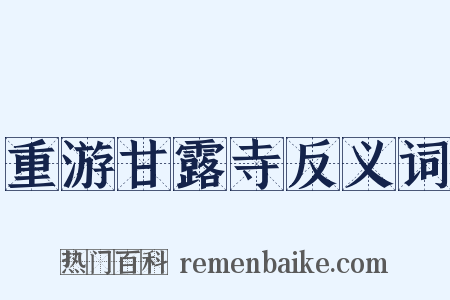 重游甘露寺反义词是什么意思的图片